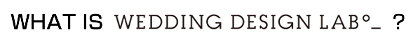 WHAT IS WEDDING DESIGN LAB_?